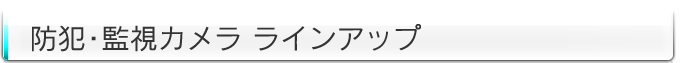 防犯・監視カメララインアップ